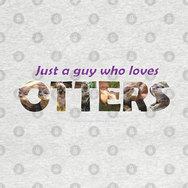 Just A Guy Who Loves Otters - wildlife oil painting wordart by DawnDesignsWordArt